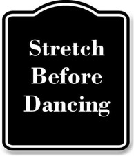 Stretch Before Dancing BLACK Aluminum Composite Sign