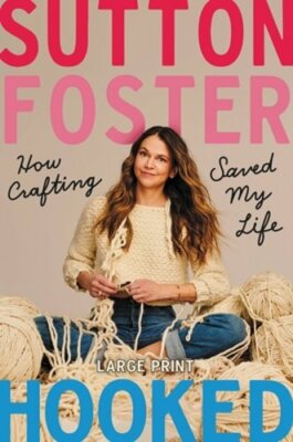 Hooked: How Crafting Saved My Life by Sutton Foster: New