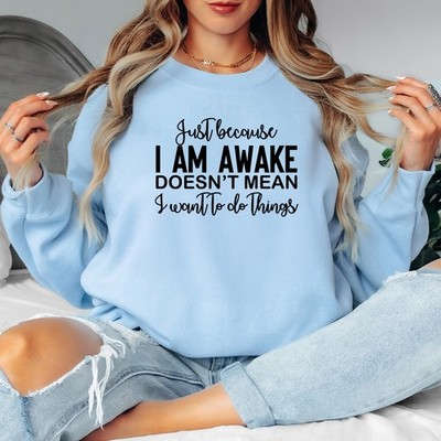 Just Because I Am Awake Doesnt Mean I Want To Do Things Damen Sweatshirt