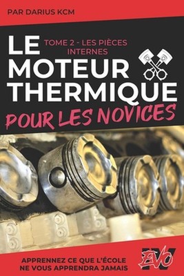 Le Moteur Thermique pour les Novices - LES PICES INTERNES: TOME 2 (New ?dition -