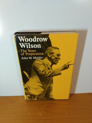 Woodrow Wilson : The Years of Preparation. John Mulder, HCDJ, EXCELLENT Conditio