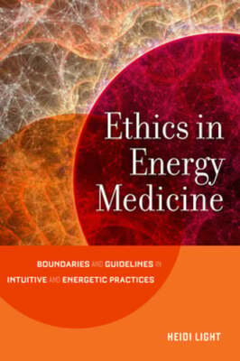 Ethics in Energy Medicine: Boundaries and Guidelines for Intuitive and Energetic