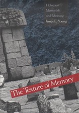 The Texture of Memory: Holocaust Memorials and Meaning by Young, James E.