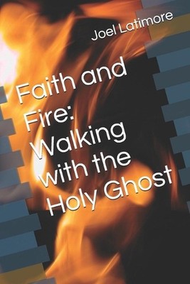 Faith and Fire: Walking with the Holy Ghost by Joel Latimore, Jr Paperback Book