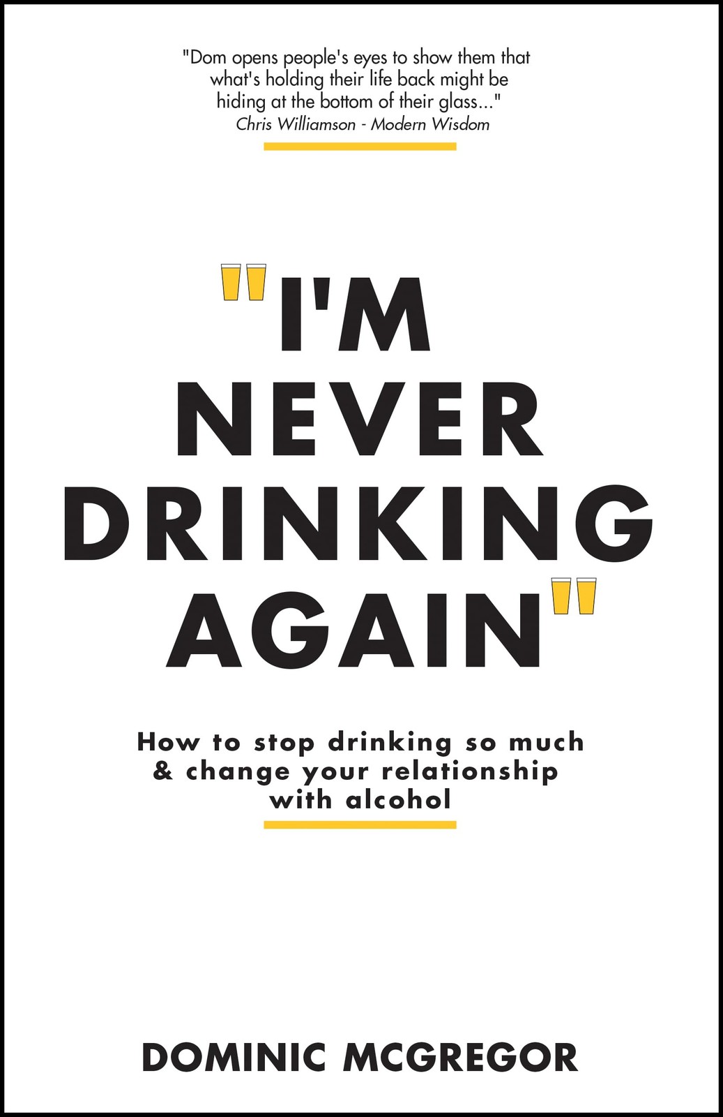 I'm Never Drinking Again: How to Stop Drinking So Much and Change Your Relation