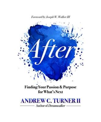 After: Finding Your Passion and Purpose for What's Next, Andrew C. Turner II