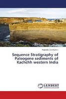 Sequence Stratigraphy Of Paleogene Sediments Of Kachchh Western India Saklani