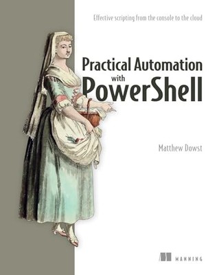 Practical Automation with PowerShell: Effective, Dowst^;