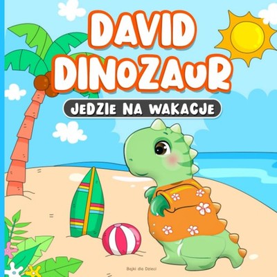 Bajki dla Dzieci: David Dinozaur Jedzie na Wakacje: Książka na Dobranoc dla Dzie