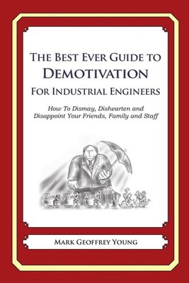 The Best Ever Guide to Demotivation for Industrial Engineers: How To Dismay, Dis