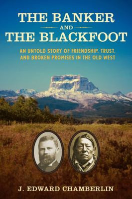 The Banker and the Blackfoot : An Untold Story of Friendship, Tru