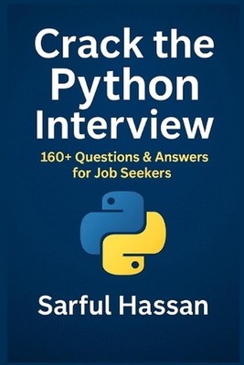 Crack the Python Interview: 160+ Questions & Answers for Job Seekers by Sarful H