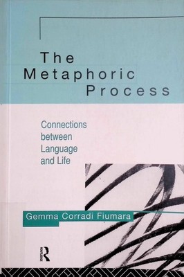 The Metaphoric Process: Connections Between Language and Life Fiumara, Gemma Cor