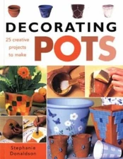 Decorating Pots: 25 Creative Projects to Make By Stephanie Dona 