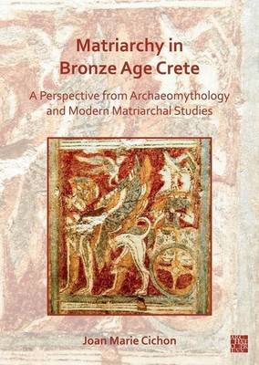 Matriarchy in Bronze Age Crete: A Perspective from Archaeomythology and Modern M