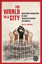 The World in a City: Multiethnic Radicalism in Early Twentieth-Century Los: Used