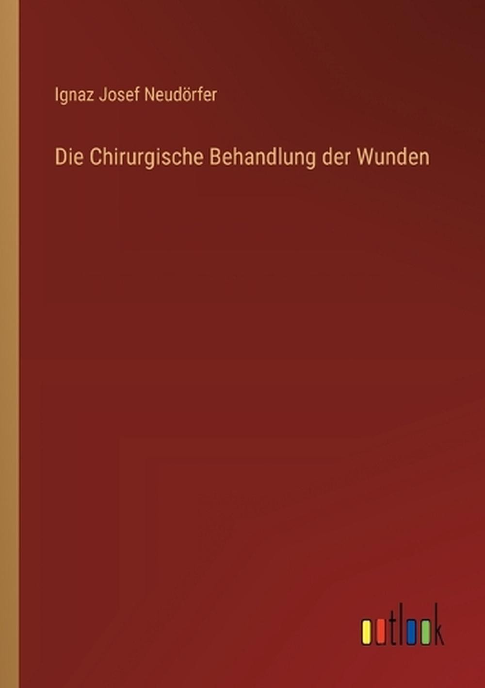 Die Chirurgische Behandlung der Wunden by Ignaz Josef Neud?rfer Paperback Book