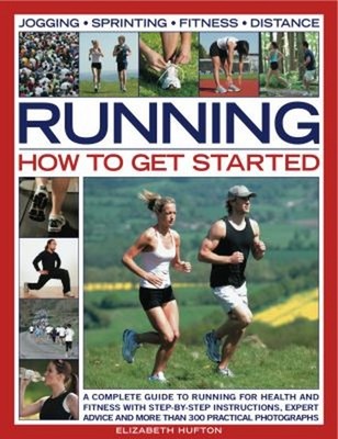 Running - How to Get Started : A Complete Guide to Running for He