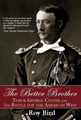 The Better Brother: Tom & George Custer and the Battle for the American West by