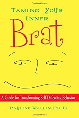 Taming Your Inner Brat : A Guide for Transforming Self-Defeating