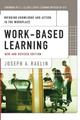 Work-Based Learning: Bridging Knowledge and Action in the Workplace by Raelin