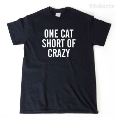 One Cat Short Of Crazy T-shirt Funny Hilarious Cat Lover Cat Tee Shirt