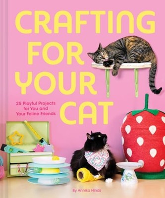 Crafting for Your Cat: 25 Playful Projects for You and Your Feline Friends: New