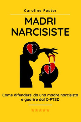 Madri Narcisiste: come difendersi da una madre narcisista e guarire dal C-PTSD