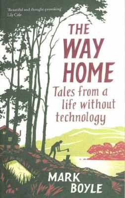The Way Home: Tales from a life without technology, Boyle, Mark, Very Good Book