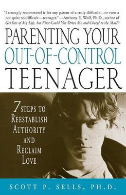 Parenting Your Out-Of-Control Teenager: 7 Steps to RE-Establish Authority and Re