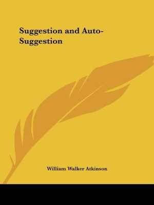 SUGGESTION AND AUTO-SUGGESTION By William Walker Atkinson **BRAND NEW**
