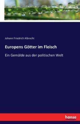Europens G?Tter Im Fleisch: Ein Gem?Lde Aus Der Politischen Welt