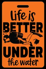 Personalized Safety Orange Life is Better Under The Water Luggage/Gear Bag Tag
