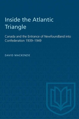 Inside the Atlantic Triangle: Canada and the Entrance of Newfoundland Into Confe