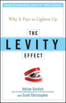 The Levity Effect: Why It Pays to Lighten Up by Adrian Gostick: New