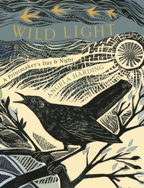 Wild Light A printmaker’s day and night by Angela Harding (Hardback Book)