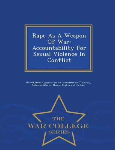 Rape as a Weapon of War: Accountability for Sexual Violence in Conflict ...