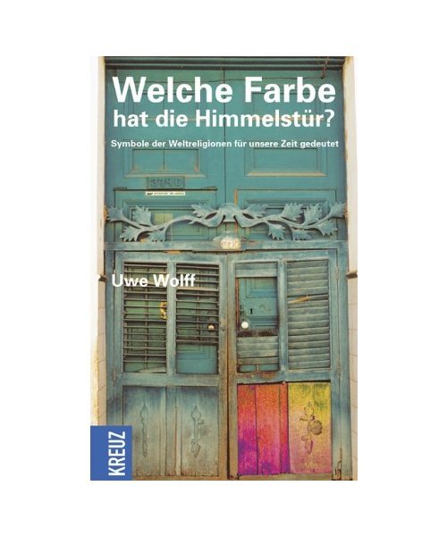 Welche Farbe hat die Himmelstür?: Symbole der Weltreligionen für unsere Zeit g