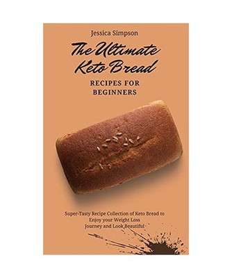 The Ultimate Keto Bread Recipes for Beginners: Super-Tasty Recipe Collection of 