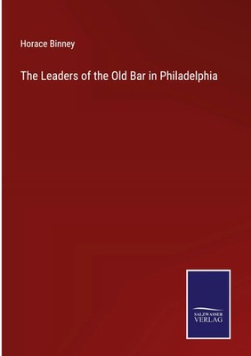 Horace Binney | The Leaders of the Old Bar in Philadelphia | Buch | Englisch