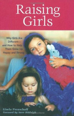 Raising Girls: Why Girls Are Different--and How to Help Them Gro