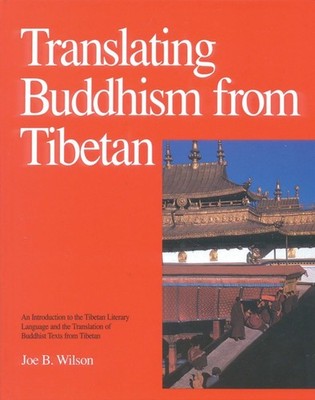 TRANSLATING BUDDHISM FROM TIBETAN: AN INTRODUCTION TO THE TIBETAN... Joe B. Wils