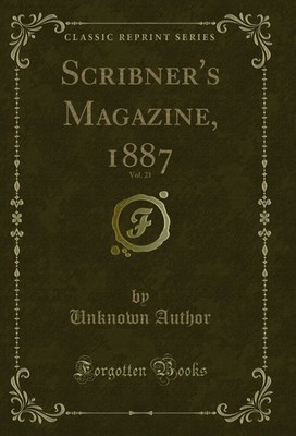 Scribner's Magazine, 1887, Vol. 21 (Classic Reprint)