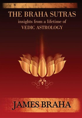 The Braha Sutras Insights From a Lifetime of Vedic Astrology James Braha Buch