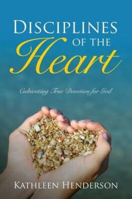 Disciplines of the Heart - Cultivating True Devotion for God                   