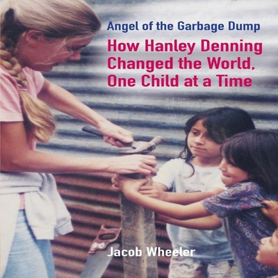 Angel of the Garbage Dump How Hanley Denning Changed the World On