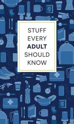 Stuff Every Adult Should Know: - Hardcover, by Favreau Alyssa; Kalb - Very Good