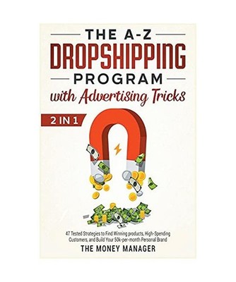 The A-Z DropShipping Program with Advertising Tricks [2 in 1]: 47 Tested Strateg