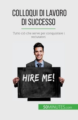 Colloqui di lavoro di successo: Tutto ci? che serve per conquistare i reclutator