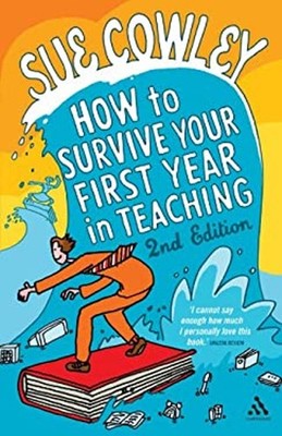 How to Survive Your First Year in Teaching Sue Cowley